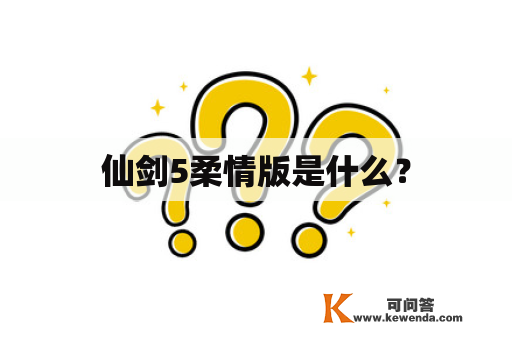 仙剑5柔情版是什么？