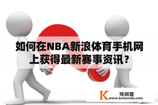 如何在NBA新浪体育手机网上获得最新赛事资讯？