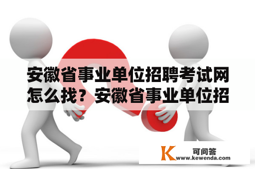 安徽省事业单位招聘考试网怎么找？安徽省事业单位招聘考试网是安徽省人力资源和社会保障厅主管的招聘考试网站，旨在为安徽省各级事业单位招聘人才提供便利。如果你想在安徽省事业单位工作，那么就需要关注这个网站。那么该如何找到这个网站呢？以下是详细步骤。