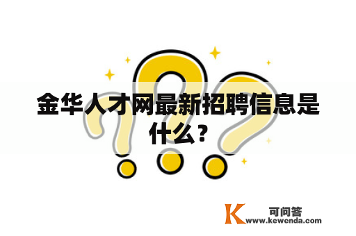 金华人才网最新招聘信息是什么？