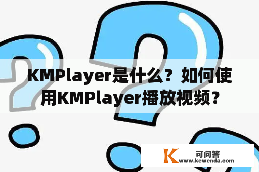 KMPlayer是什么？如何使用KMPlayer播放视频？