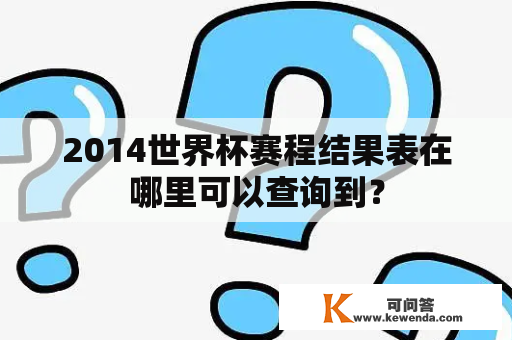 2014世界杯赛程结果表在哪里可以查询到？