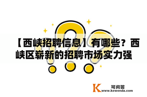 【西峡招聘信息】有哪些？西峡区崭新的招聘市场实力强大，为求职者和用人单位提供了崭新的机遇。下面为大家介绍一些西峡招聘信息。