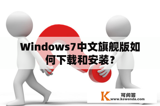 Windows7中文旗舰版如何下载和安装？