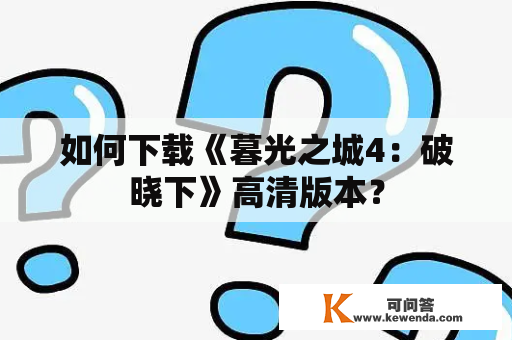 如何下载《暮光之城4：破晓下》高清版本？