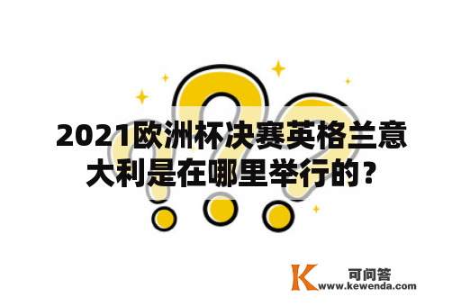 2021欧洲杯决赛英格兰意大利是在哪里举行的？