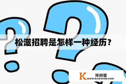 松滋招聘是怎样一种经历？