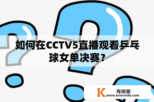 如何在CCTV5直播观看乒乓球女单决赛？
