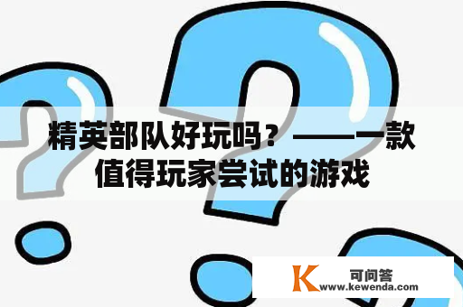 精英部队好玩吗？——一款值得玩家尝试的游戏
