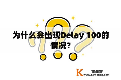 为什么会出现Delay 100的情况？