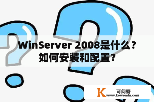 WinServer 2008是什么？如何安装和配置？