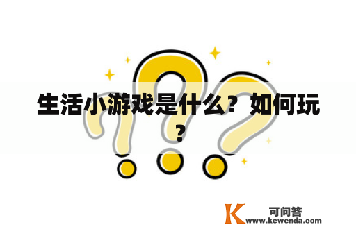 生活小游戏是什么？如何玩？