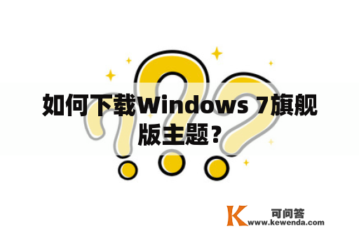 如何下载Windows 7旗舰版主题？