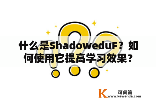 什么是ShadoweduF？如何使用它提高学习效果？