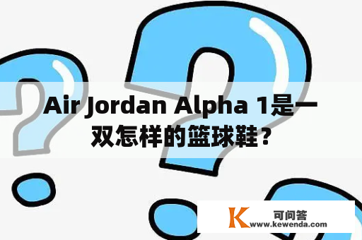 Air Jordan Alpha 1是一双怎样的篮球鞋？