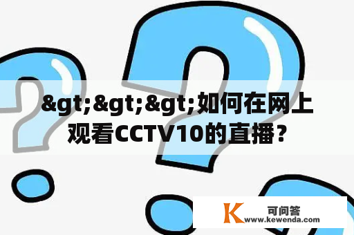 >>>如何在网上观看CCTV10的直播？