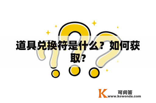 道具兑换符是什么？如何获取？