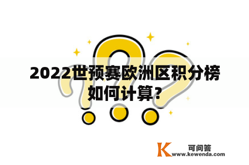 2022世预赛欧洲区积分榜如何计算？