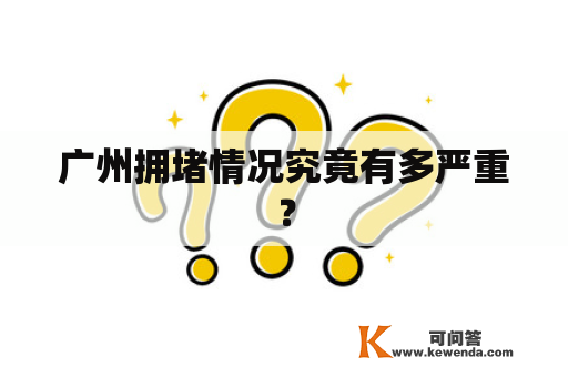 广州拥堵情况究竟有多严重？