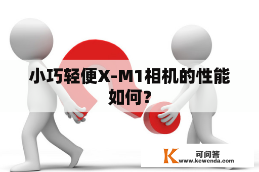 小巧轻便X-M1相机的性能如何？