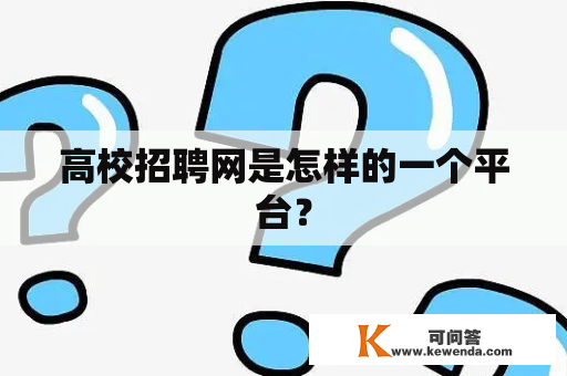 高校招聘网是怎样的一个平台？