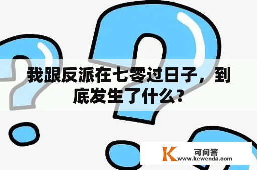 我跟反派在七零过日子，到底发生了什么？