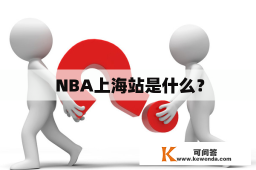  NBA上海站是什么？