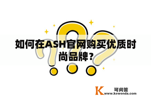 如何在ASH官网购买优质时尚品牌？