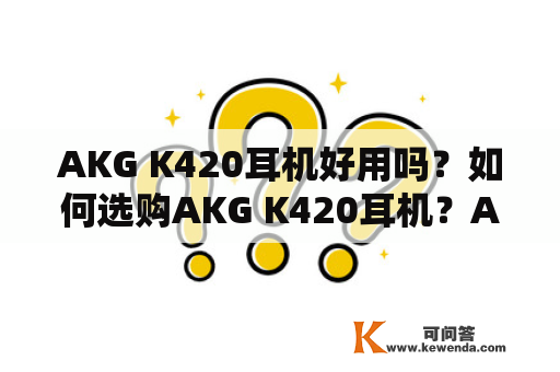 AKG K420耳机好用吗？如何选购AKG K420耳机？AKG K420的使用感受和评测报告。