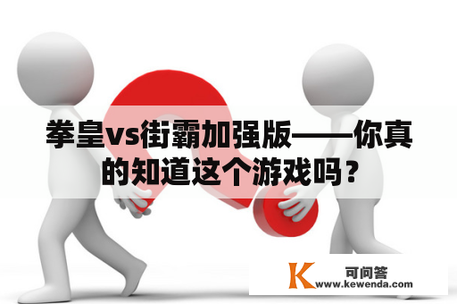 拳皇vs街霸加强版——你真的知道这个游戏吗？