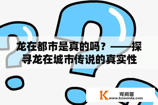 龙在都市是真的吗？——探寻龙在城市传说的真实性