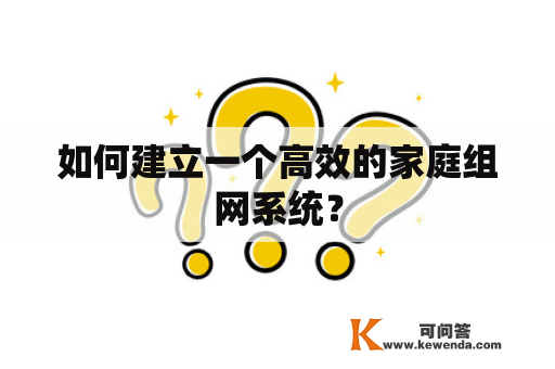 如何建立一个高效的家庭组网系统？