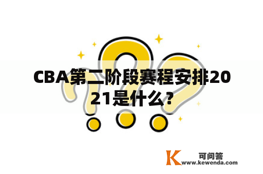 CBA第二阶段赛程安排2021是什么？