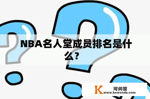  NBA名人堂成员排名是什么？ 