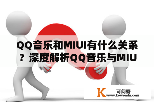 QQ音乐和MIUI有什么关系？深度解析QQ音乐与MIUI合作的背后