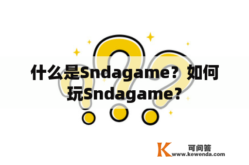 什么是Sndagame？如何玩Sndagame？
