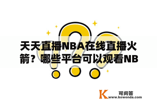 天天直播NBA在线直播火箭？哪些平台可以观看NBA直播火箭比赛？