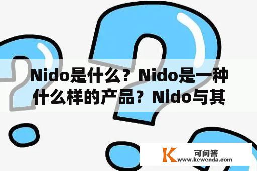 Nido是什么？Nido是一种什么样的产品？Nido与其他牛奶有什么不同？