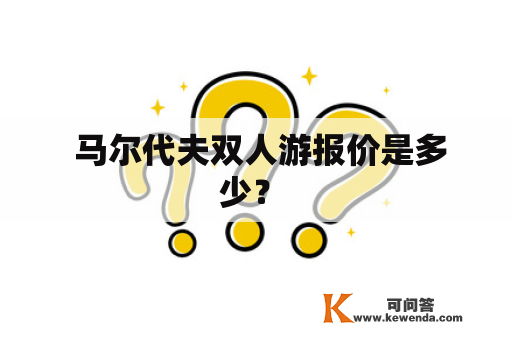  马尔代夫双人游报价是多少？ 