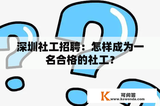 深圳社工招聘：怎样成为一名合格的社工？