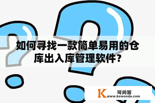 如何寻找一款简单易用的仓库出入库管理软件？