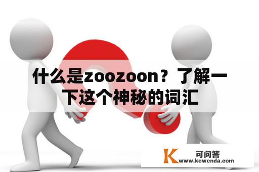 什么是zoozoon？了解一下这个神秘的词汇