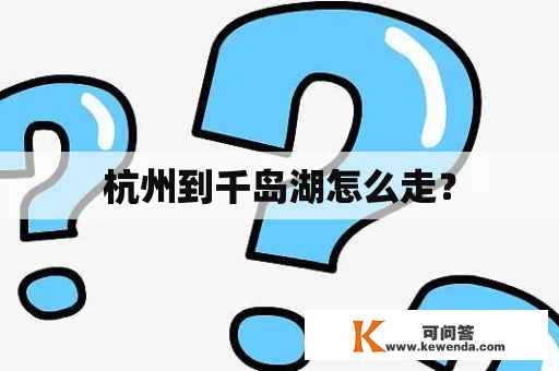 杭州到千岛湖怎么走？