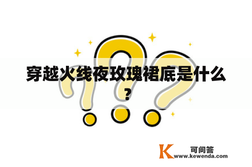 穿越火线夜玫瑰裙底是什么？