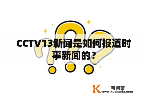 CCTV13新闻是如何报道时事新闻的？