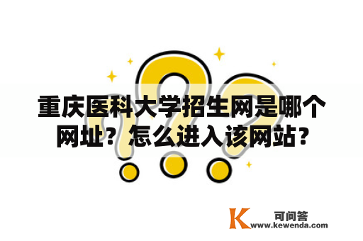 重庆医科大学招生网是哪个网址？怎么进入该网站？