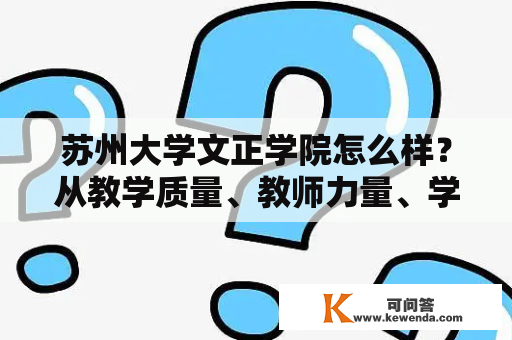 苏州大学文正学院怎么样？从教学质量、教师力量、学生发展等方面分析