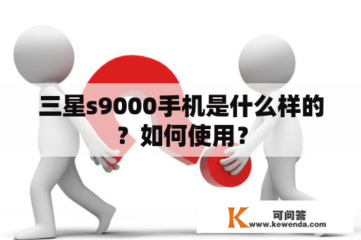 三星s9000手机是什么样的？如何使用？