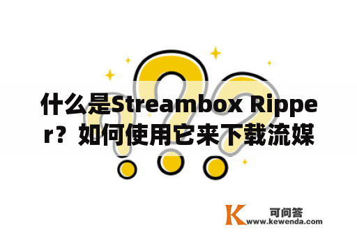 什么是Streambox Ripper？如何使用它来下载流媒体视频？