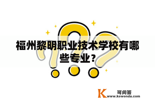 福州黎明职业技术学校有哪些专业？